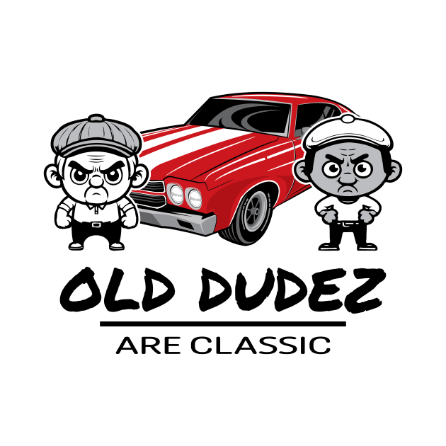 Old Dudez Are Classic - Classic Car by Long Legs Design