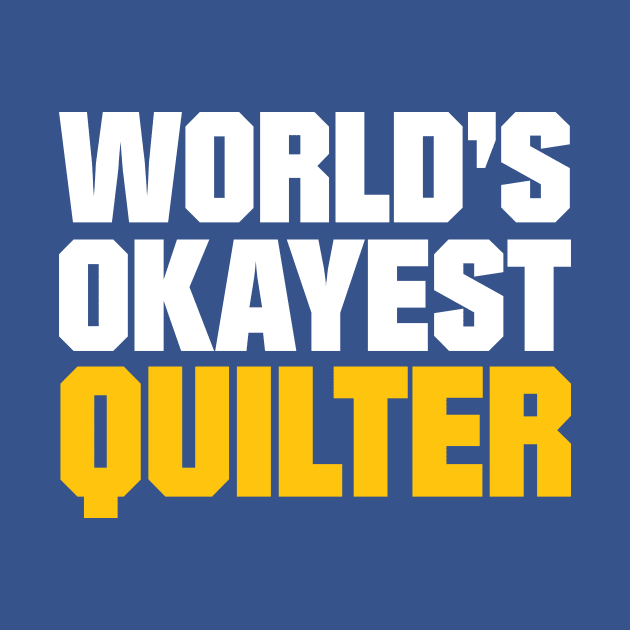 World's Okayest Quilter - Funny Quilting Quotes by zeeshirtsandprints