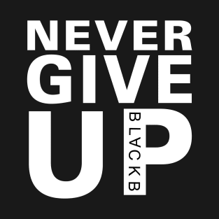 never give up shirt T-Shirt