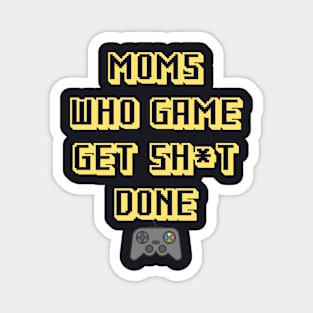 Moms Who Game Get Sh*t Done Magnet