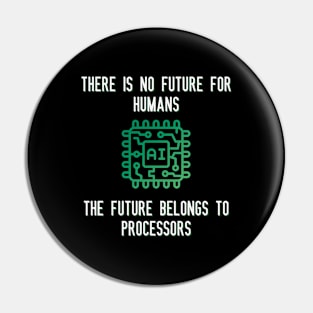 There is no future for humans The future belongs to processors Pin