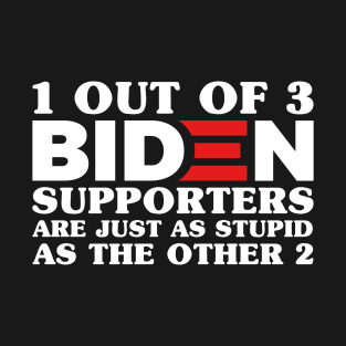 1 Out Of 3 Biden Supporters Are As Stupid As The Other 2, Anti Biden,Funny Political Bumper T-Shirt