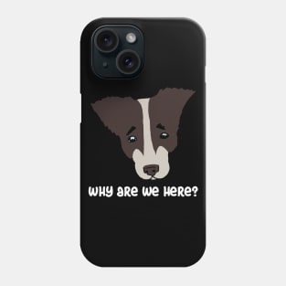 why are we here?. sad dog Phone Case