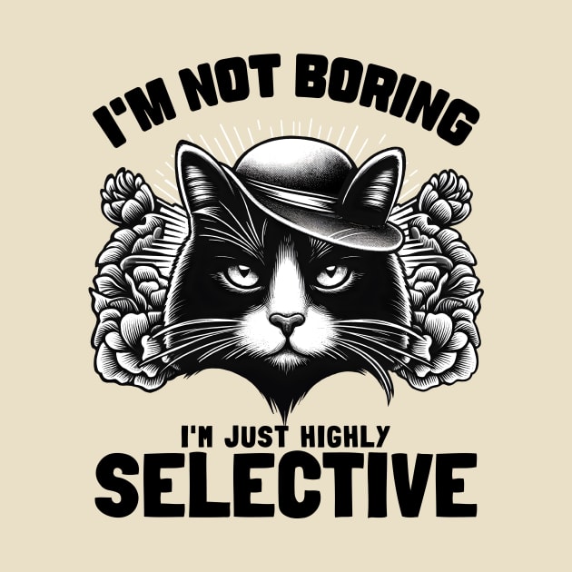 I'm not Boring I'm Just Highly Selective by Deorbitee