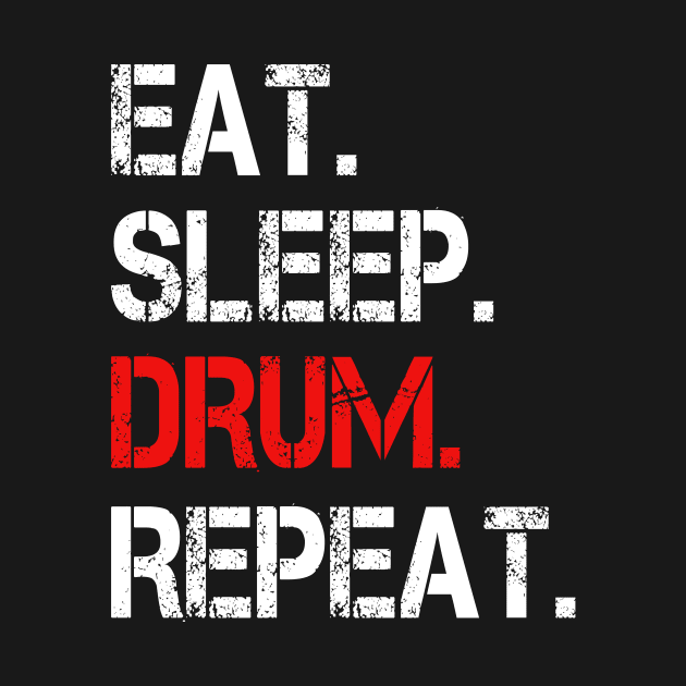 Eat Sleep Drum Repeat by TEEPHILIC