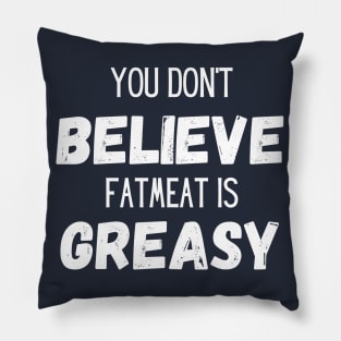 Don't Believe Fatmeat is Greasy! Pillow