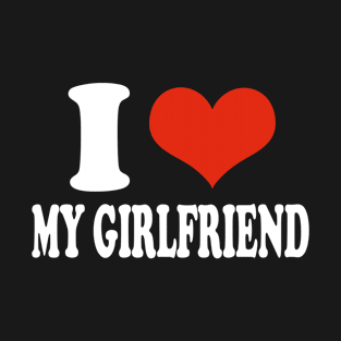 i love my girlfriend T-Shirt