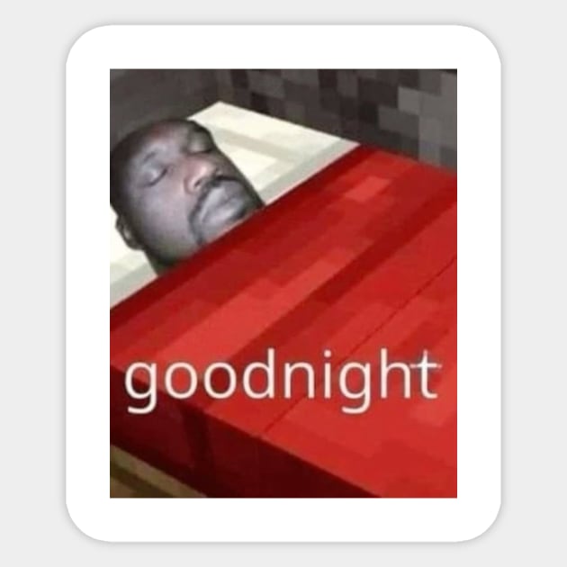 Goodnight – Funny Minecraft Sleep Meme Design - Meme - Sticker | TeePublic