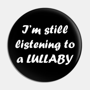 I'm Still Listening to a Lullaby Pin