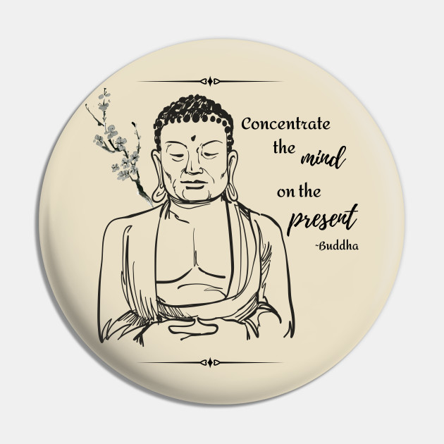 Concentrate The Mind Buddha Quote Buddha Quotes Pin Teepublic Au However, the following quotes show that it has a deeper meaning.