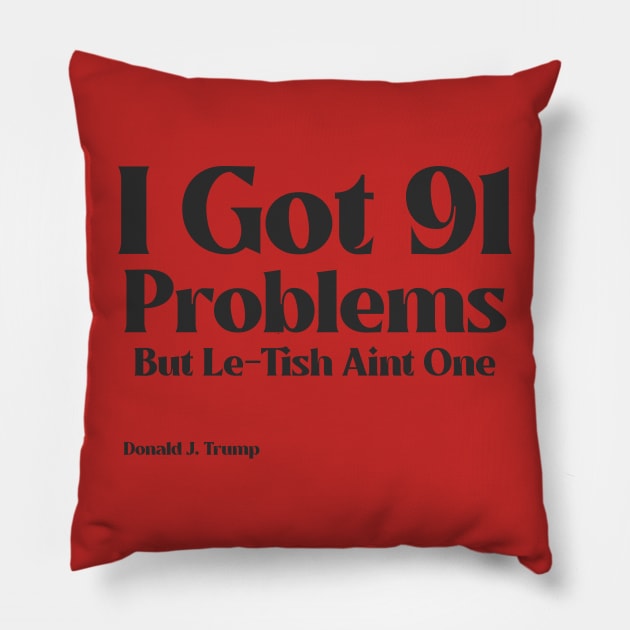 I Got 91 Problems But Le-Tish Ain't One- Donald J. Trump Pillow by Dreaded Tees