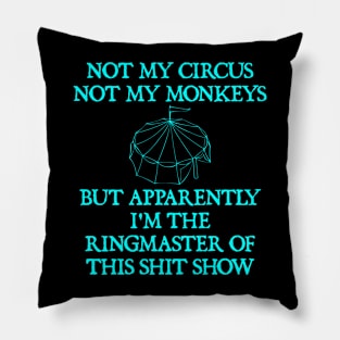 Not My Circus Not My Monkeys But I'm The Ringmaster Of This Shit Show Pillow