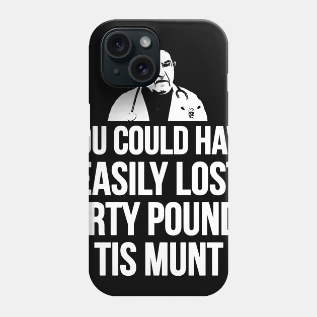 You Could Have Easily Lost Tirty Pounds Tis Munt Phone Case by ShootTheMessenger