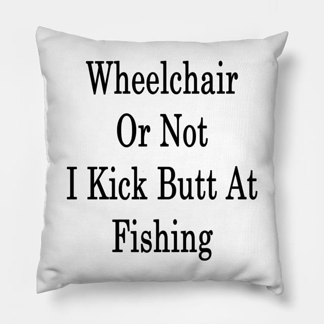 Wheelchair Or Not I Kick Butt At Fishing Pillow by supernova23