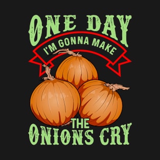 One Day I'm Gonna Make The Onions Cry T-Shirt