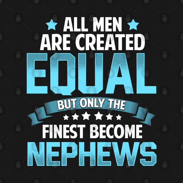 All Men Are Created Equal But Only The Finest Become NEPHEW T Shirt Gift by lateefo