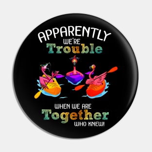 Apparently Were trouble when we are together who knew Pin