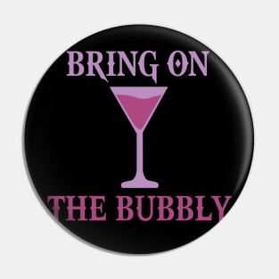 BRING ON THE BUBBLY Pin