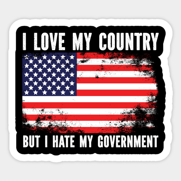I Love My Country But I Hate My Government Anti Joe Biden America USA - Anti Joe Biden - Sticker