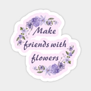 Make friends with flowers Magnet