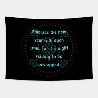 Embrace the new year with open arms, for it is a gift waiting to be unwrapped. Tapestry