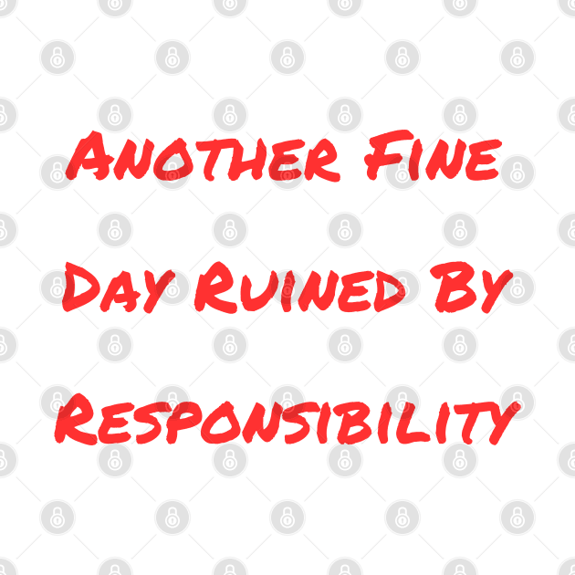 Another Fine Day Ruined By Responsibility by A&A