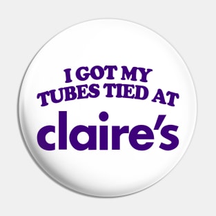 I Got My Tubes Tied At Claire's Pin