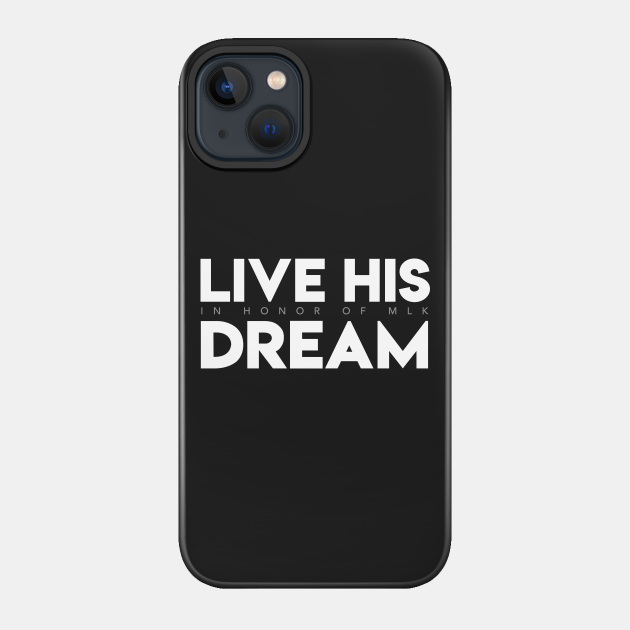 Live His Dream (In Honor of MLK) - Martin Luther King Jr - Phone Case