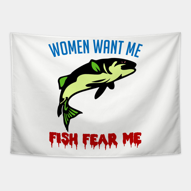 Women Want Me Fish Fear Me - Fishing, Meme, Funny - Fishing - Tapestry