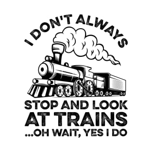 Funny Train I Don't Always Stop And Look At Trains T-Shirt