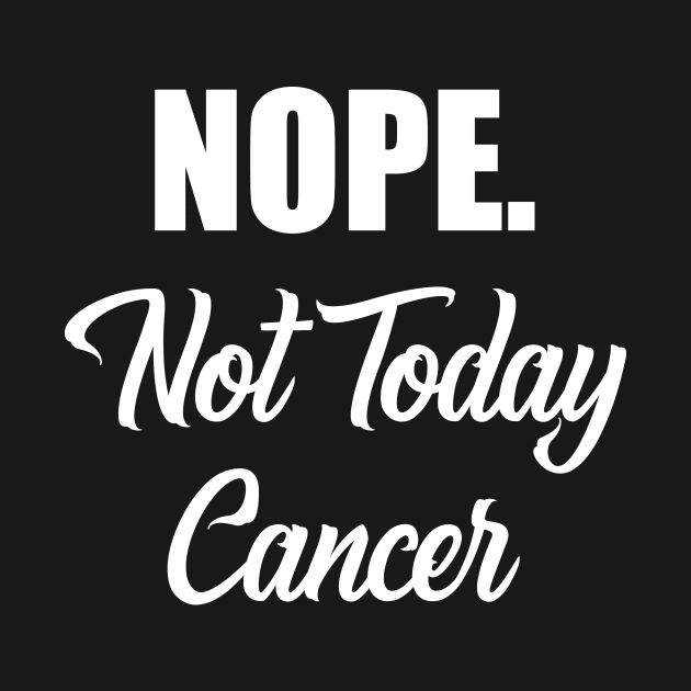 NOPE. Not Today Cancer - Fighter & Survivor by jpmariano