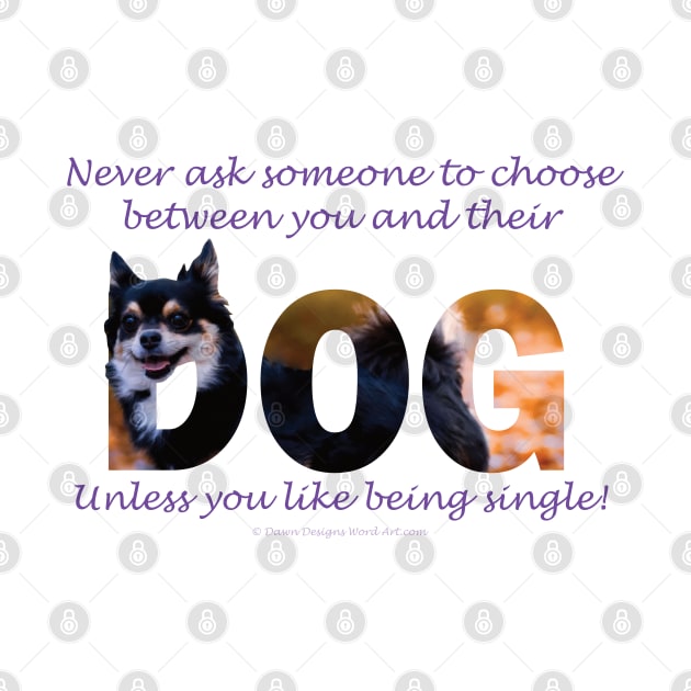 Never ask someone to choose between you and their dog - unless you like being single - Chihuahua oil painting word art by DawnDesignsWordArt