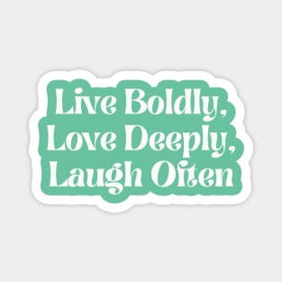 Live Boldly, Love Deeply, Laugh Often Magnet