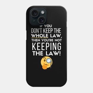 If you Don't Keep the Law, Then You're Not Keeping the Law Phone Case