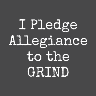 I Pledge Allegiance To The Grind Motivational Inspirational Hustler T-Shirt