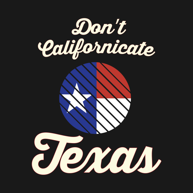Don't Californicate My Texas, Texas State Flag Desgin Texas TShirt