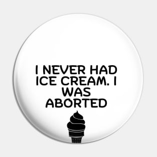 I Never Had Ice Cream I Was Aborted Pin