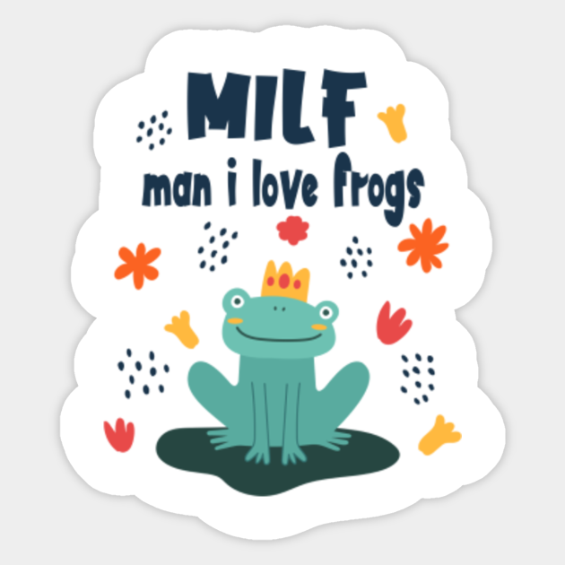 Man I Love Frogs Milf Funny Saying Sarcastic Pet Frog Owner Frogs Quotes Man I Love Frogs Autocollant Teepublic Fr