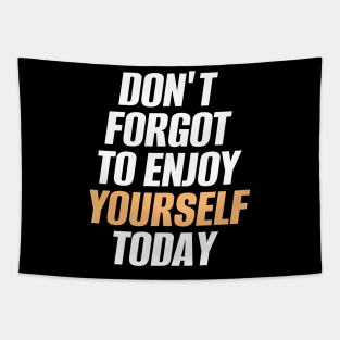 Don't Forget To Enjoy Yourself Today Tapestry