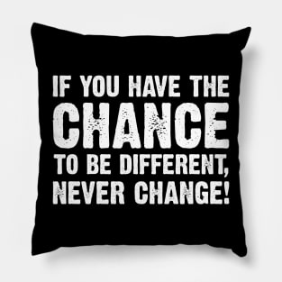 If You Have The Chance To Be Different, Never Change! Pillow