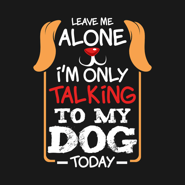 I'm Only Talking To My Dog Today Pet Funny Present by Funnyawesomedesigns