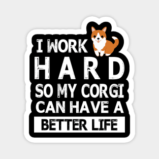 I Work Hard So My Corgi Dog Can Have A Better Life Happy Mommy Daddy Brother Sister Son Daughter Magnet