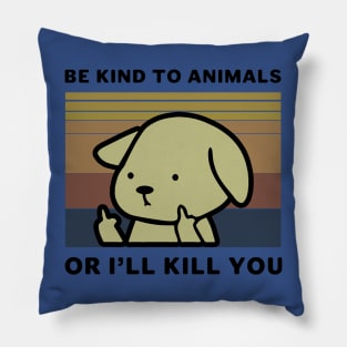 Be Kind To Animals Or I Will Kill You 2 Pillow