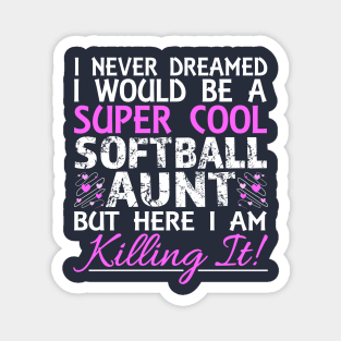 I Never Dreamed I Would Be a Super Cool Softball Aunt But Here I Am Killing It Magnet