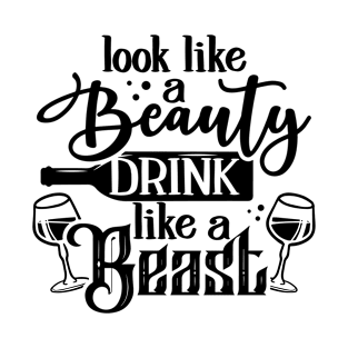 Look like a beauty, drink like a beast T-Shirt