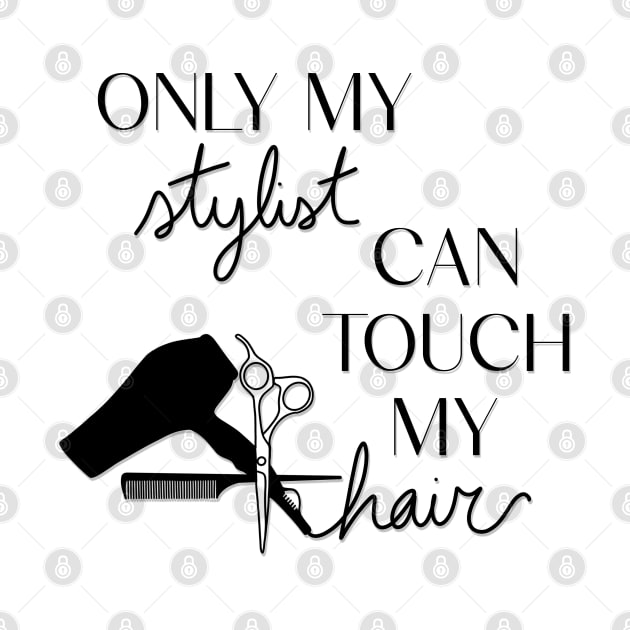 Only My Stylist Can Touch My Hair by TwistedThreadsMerch