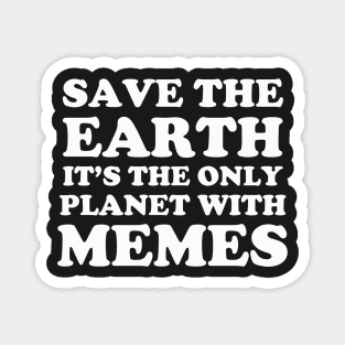 Save The Earth It's The Only Planet With Memes Magnet
