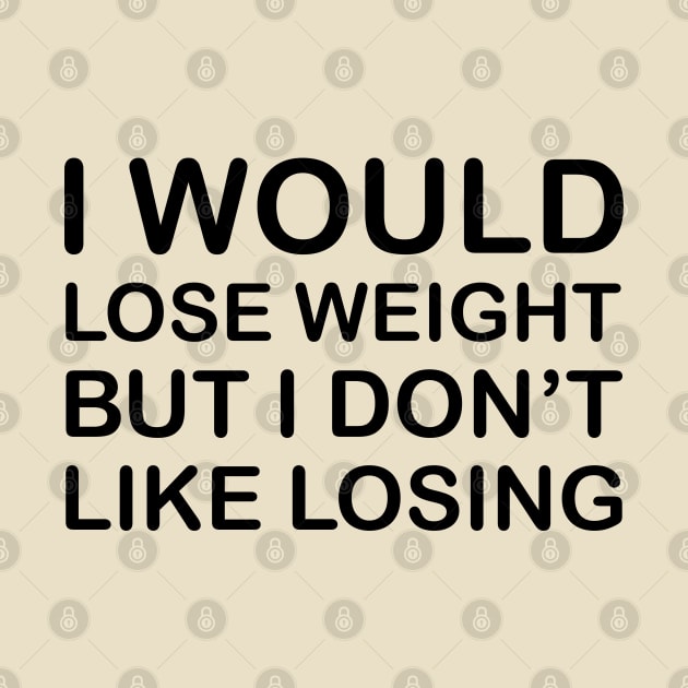 I Would Lose Weight But I Don't Like Losing - Black by PeppermintClover