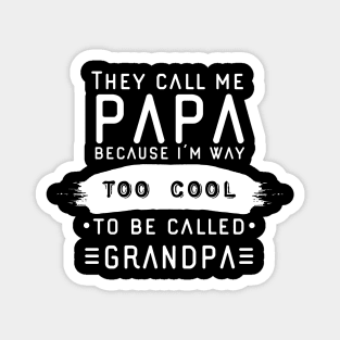 They Call Me Papa Because I’m Way Too Cool To Be Called Grandpa Magnet