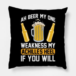 Ah beer my one weakness. My Achille s heel if you will  T Shirt For Women Men Pillow